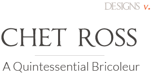 Chet Ross Designs - A Quintessential Bricoleur